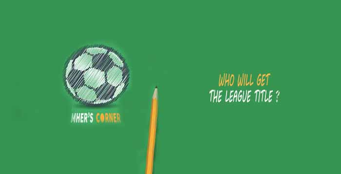 Mher's Corner: Who will get the League Title ?