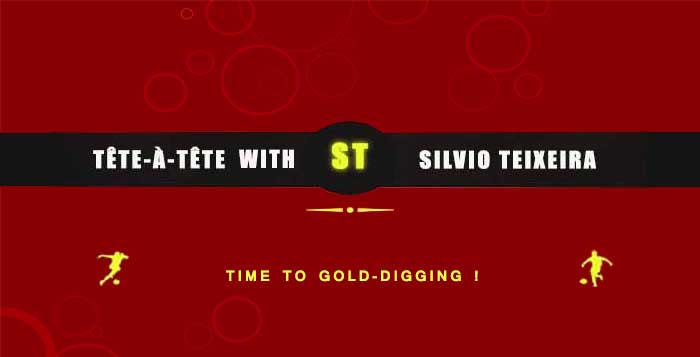 Tête a Tête com Silvio Teixeira: Time to go Gold-digging!