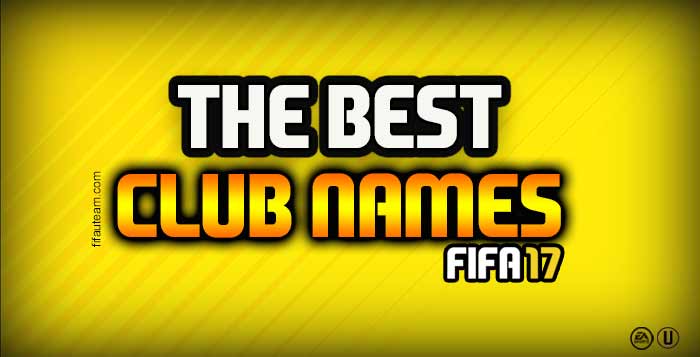 The Most Original, Funniest and Best FIFA 17 Club Names for FUT