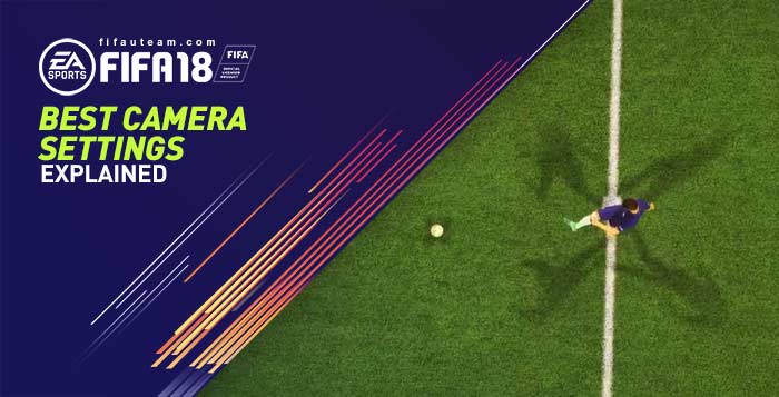 FIFA 18 Best Camera Settings Explained